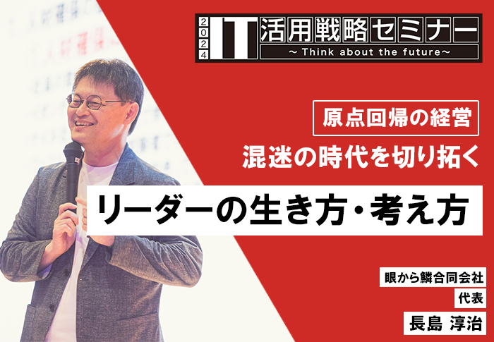 元船井総研コンサルタントが考える、混迷の時代を切り拓くリーダーの生き方･考え方｜IT活用戦略セミナー2024 眼から鱗合同会社 長島代表