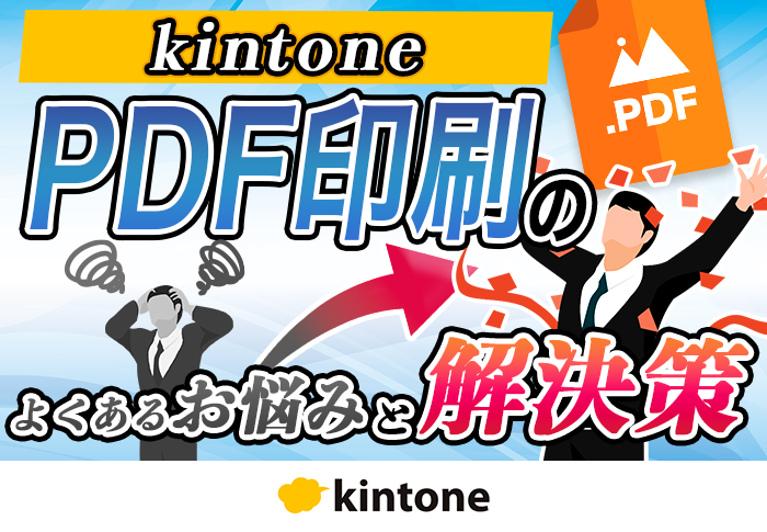 kintone　PDF印刷のよくあるお悩みと解決策