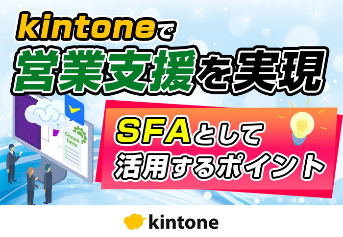 kintoneを営業支援に活用する3つの方法！SFAとしてできることと成功事例を紹介